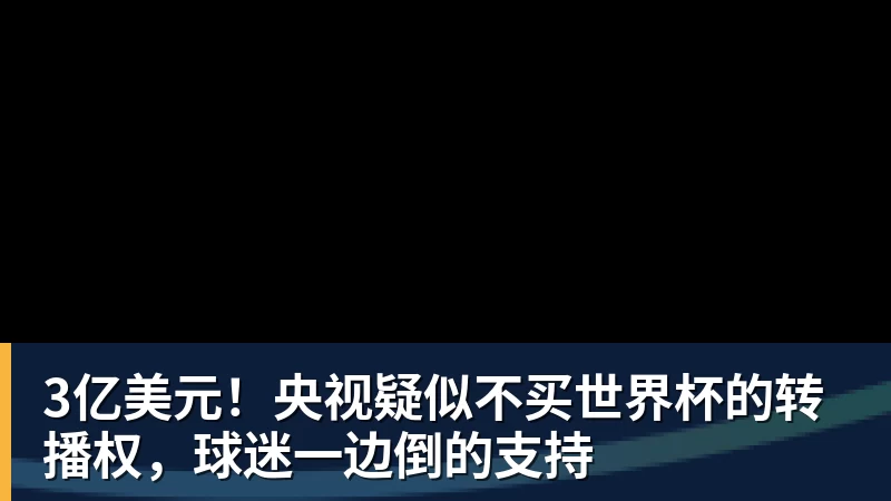 澳门十大正规电子游戏平台3亿美元！央视疑似不买世界杯的转播权，球迷一边倒的支持