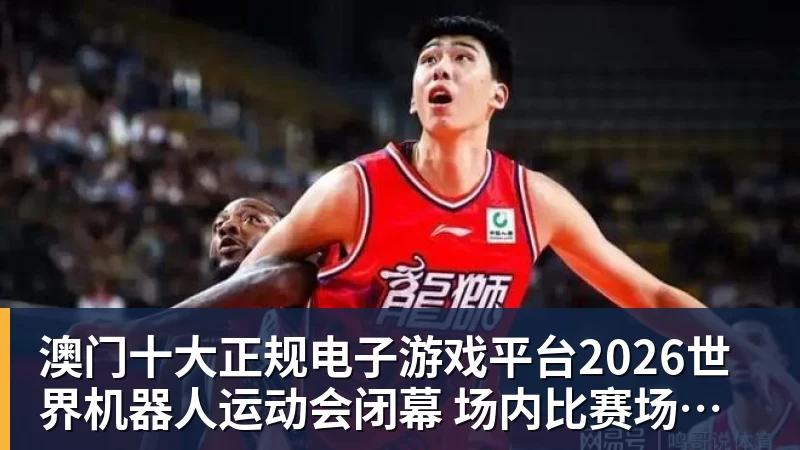 澳门十大正规电子游戏平台2026世界机器人运动会闭幕  场内比赛场外竞赛  COFE+咖啡机器人力压群雄夺魁