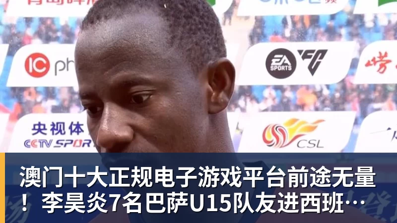 澳门十大正规电子游戏平台前途无量！李昊炎7名巴萨U15队友进西班牙国少：皇马仅3人