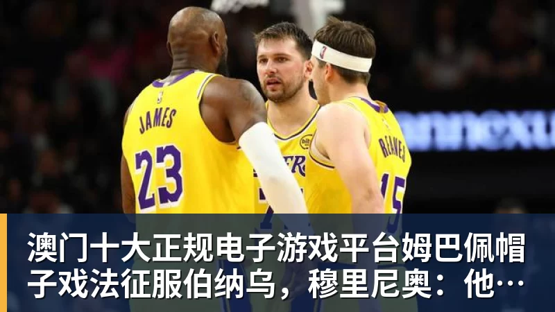 澳门十大正规电子游戏平台姆巴佩帽子戏法征服伯纳乌，穆里尼奥：他真的太棒了