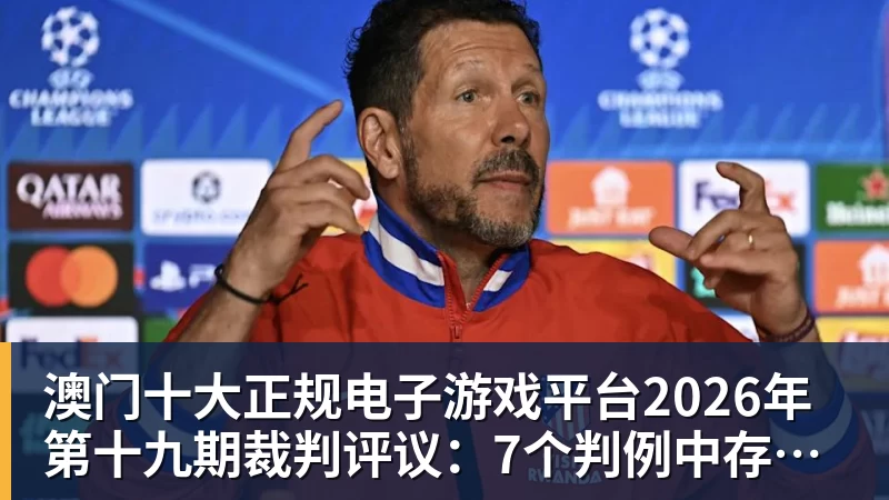 澳门十大正规电子游戏平台2026年第十九期裁判评议：7个判例中存在3例错漏判