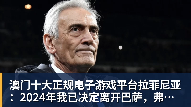 澳门十大正规电子游戏平台拉菲尼亚：2024年我已决定离开巴萨，弗利克一通电话改变了一切
