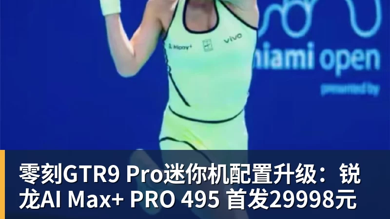 澳门十大正规电子游戏平台零刻GTR9 Pro迷你机配置升级：锐龙AI Max+ PRO 495 首发29998元